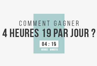 Comment gagner 4 heures par jour ?